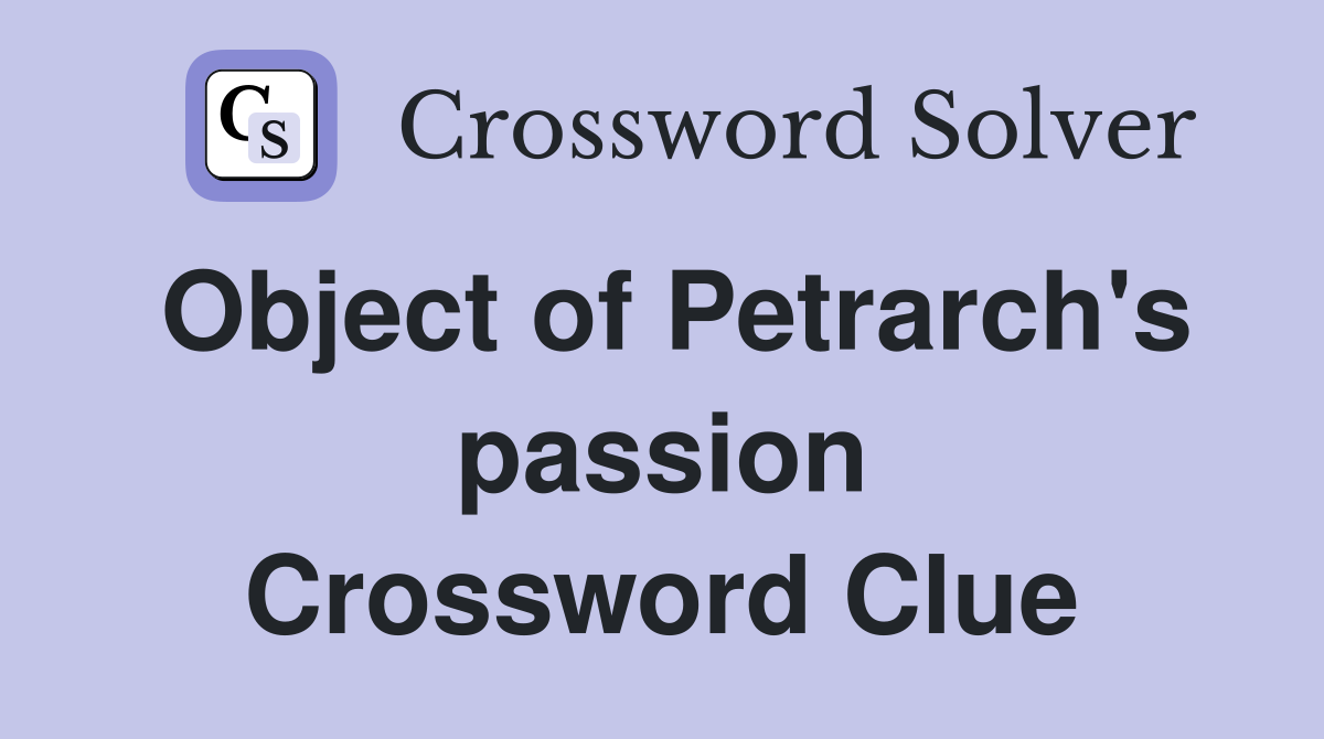 Object of Petrarch's passion Crossword Clue