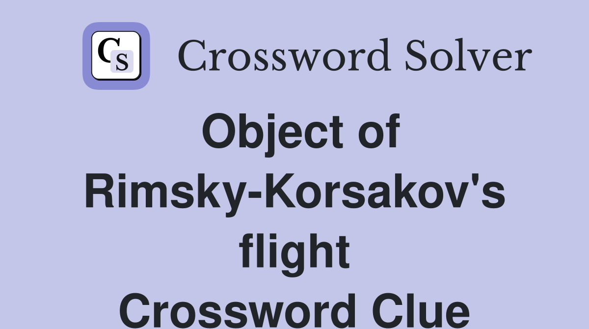 Object of Rimsky-Korsakov's flight Crossword Clue