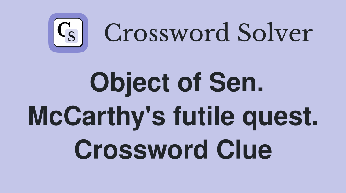 Object of Sen. McCarthy's futile quest. Crossword Clue