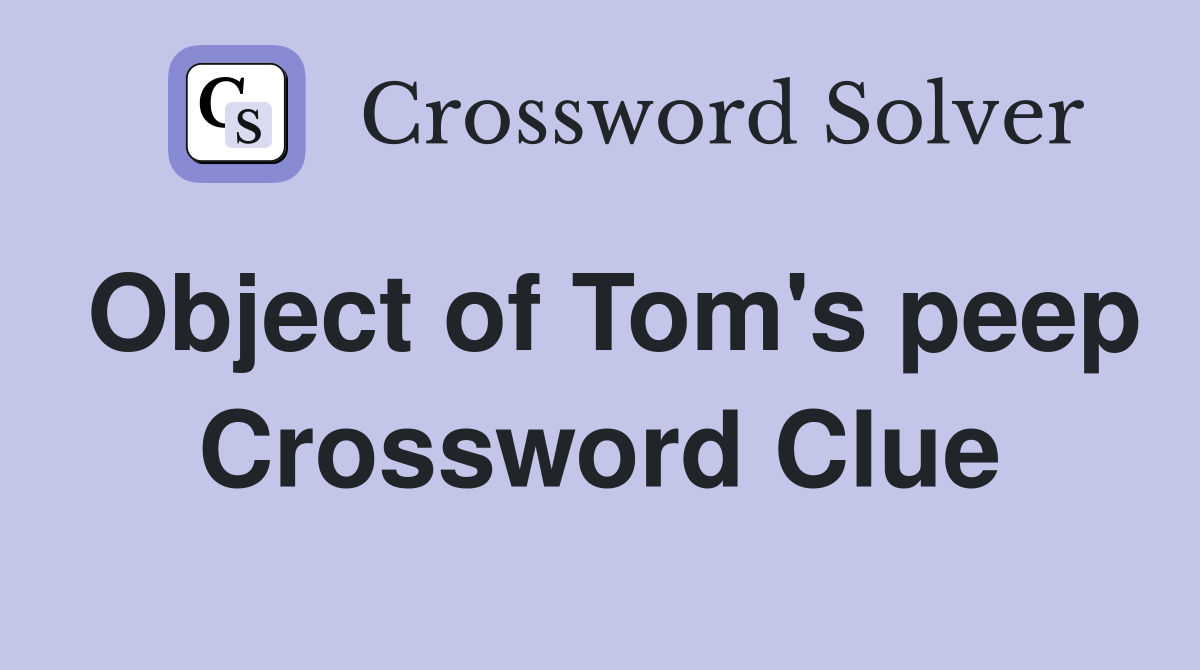 Object of Tom's peep Crossword Clue