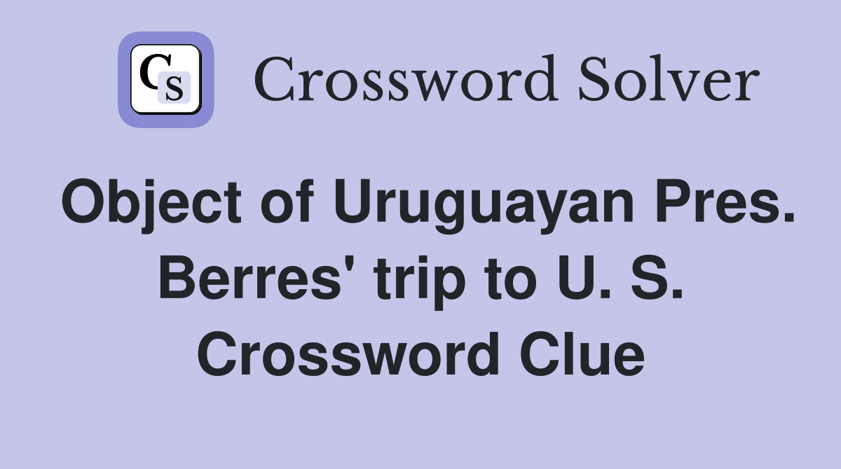 Object of Uruguayan Pres. Berres' trip to U. S. Crossword Clue