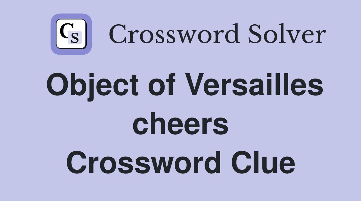 Object of Versailles cheers Crossword Clue