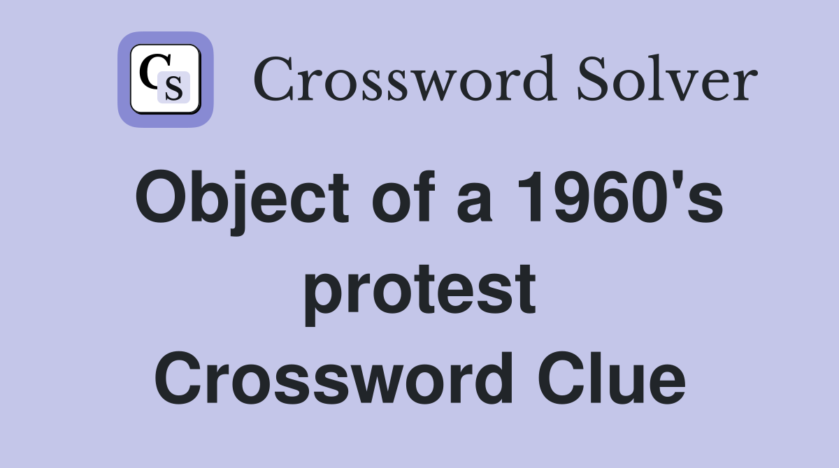 Object of a 1960's protest Crossword Clue