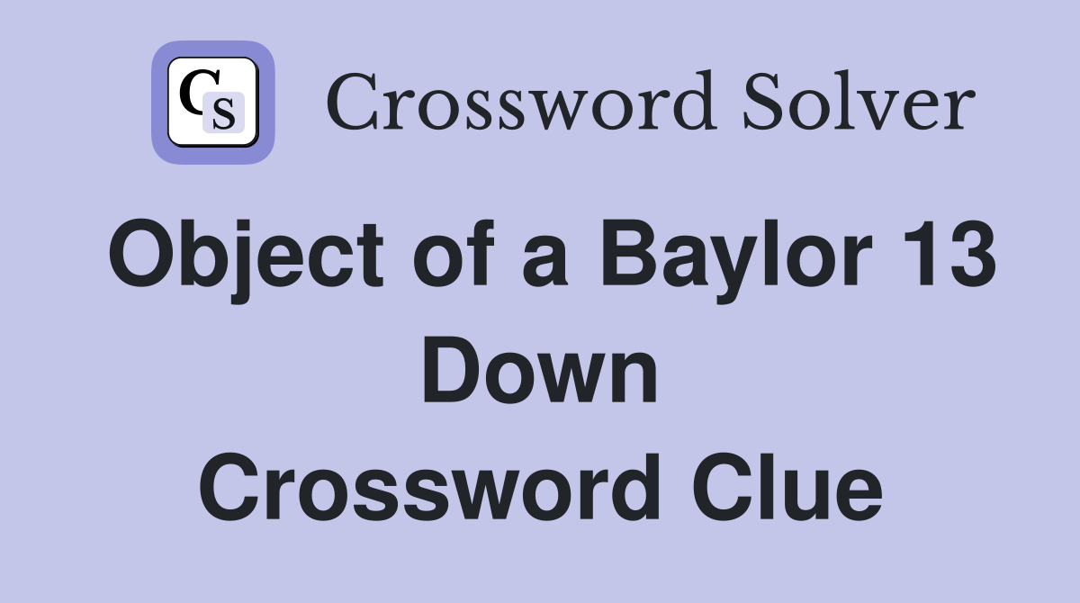 Object of a Baylor 13 Down Crossword Clue
