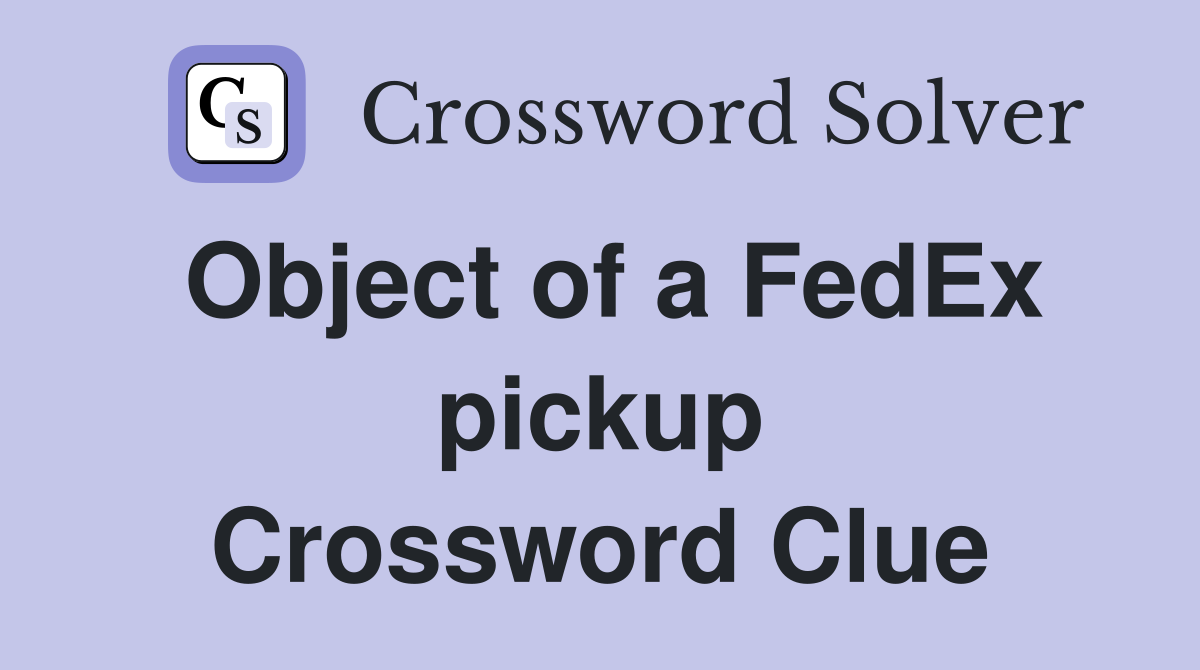 Object of a FedEx pickup Crossword Clue