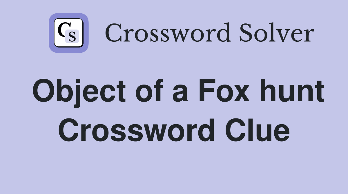 Object of a Fox hunt Crossword Clue