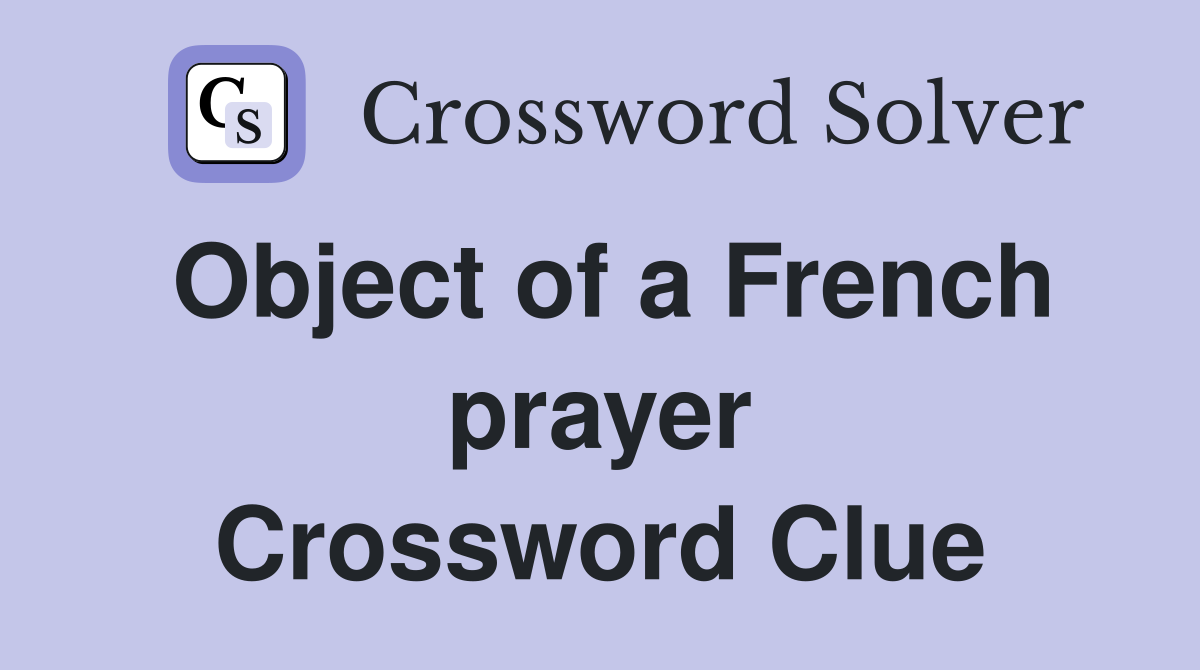 Object of a French prayer Crossword Clue
