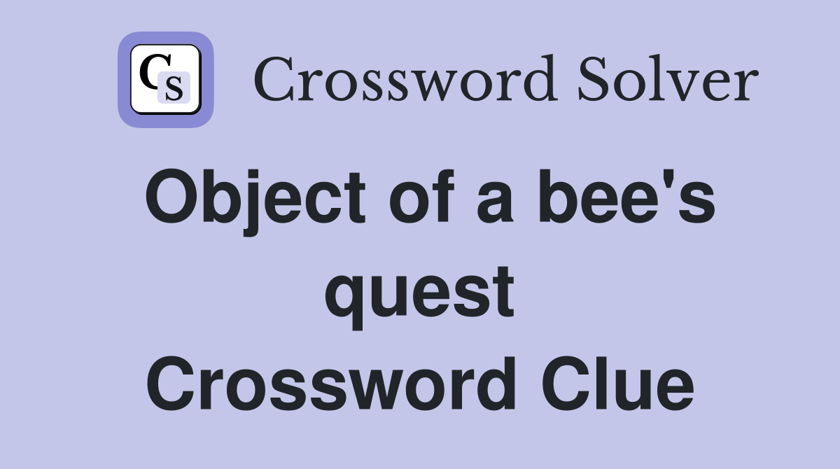 Object of a bee's quest Crossword Clue