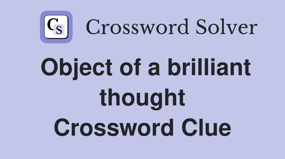Object of a brilliant thought Crossword Clue