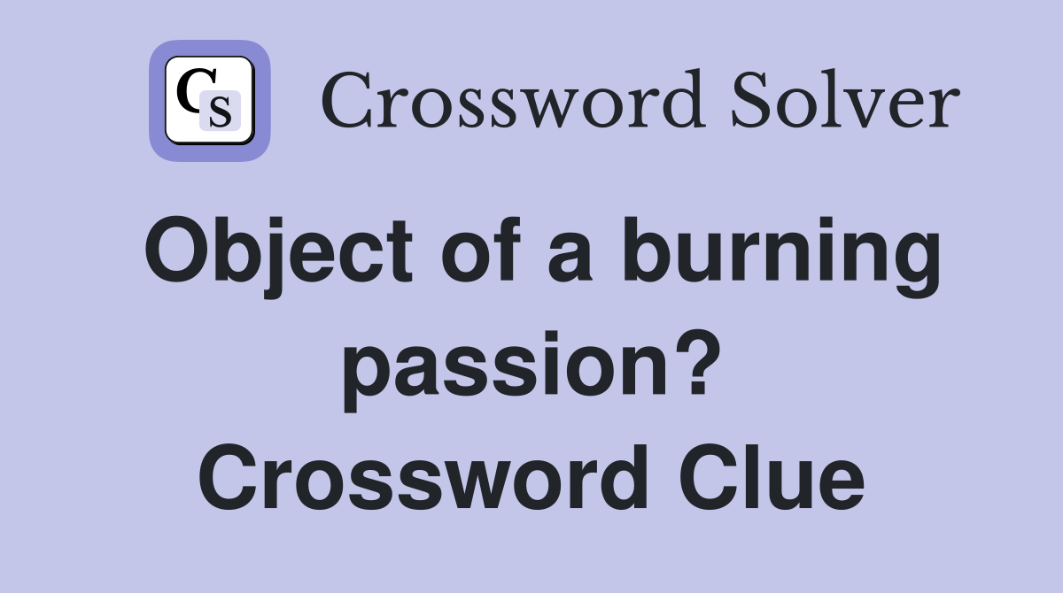 Object of a burning passion? Crossword Clue