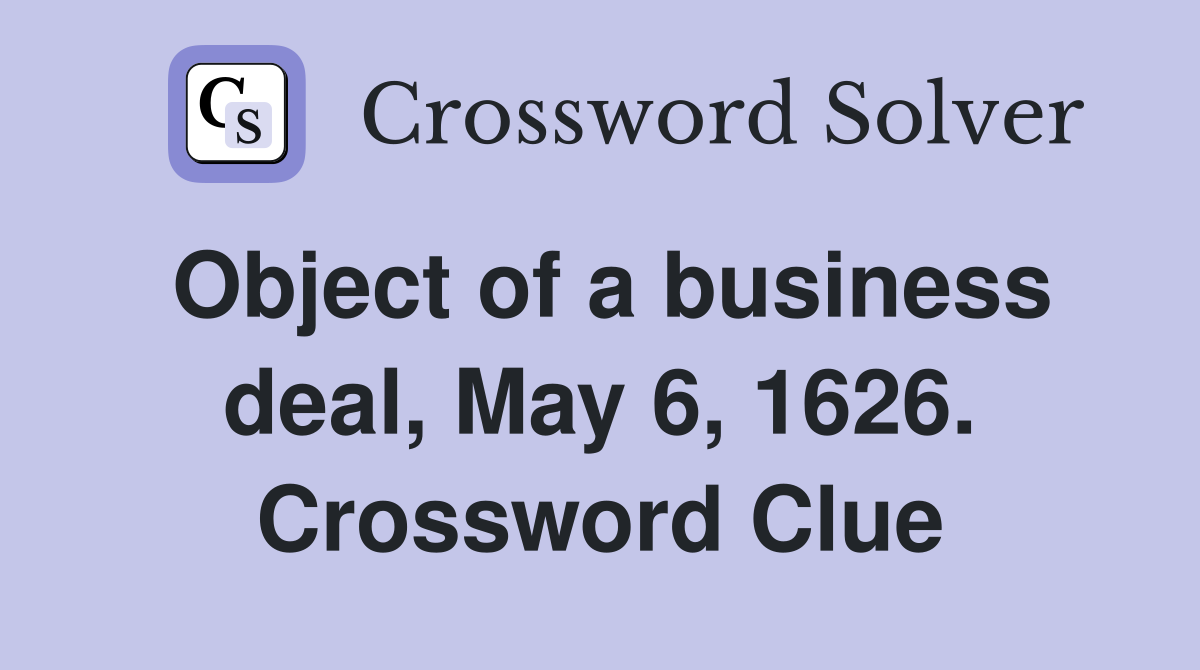 Object of a business deal, May 6, 1626. Crossword Clue