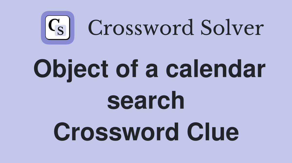 Object of a calendar search Crossword Clue