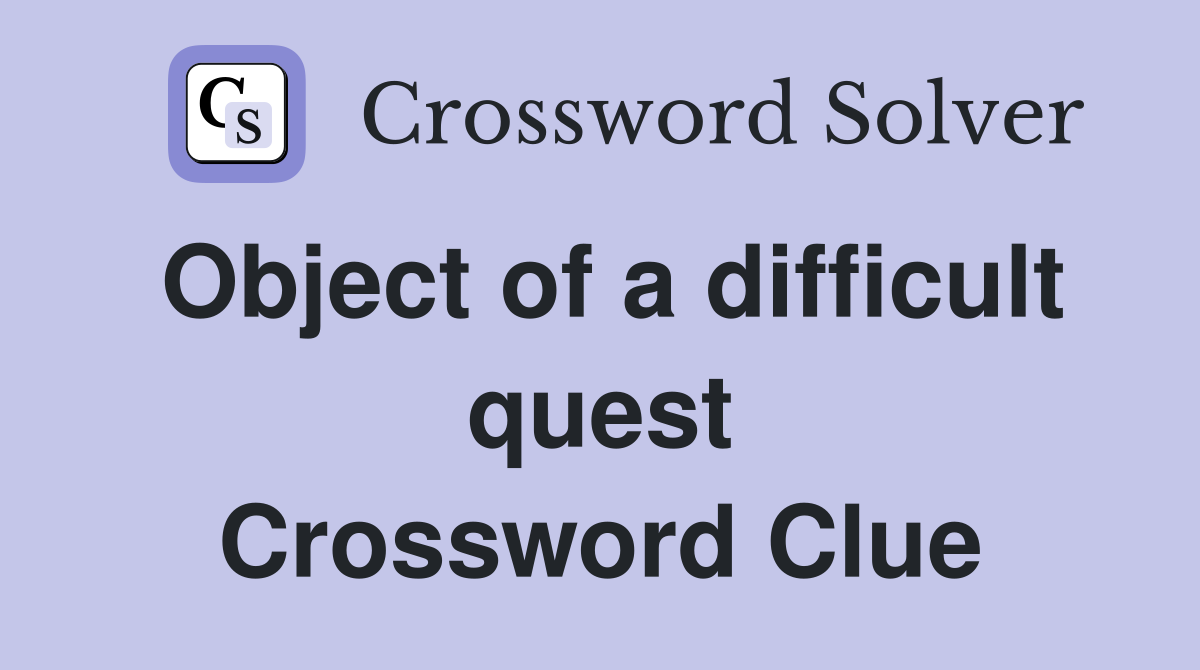 Object of a difficult quest Crossword Clue