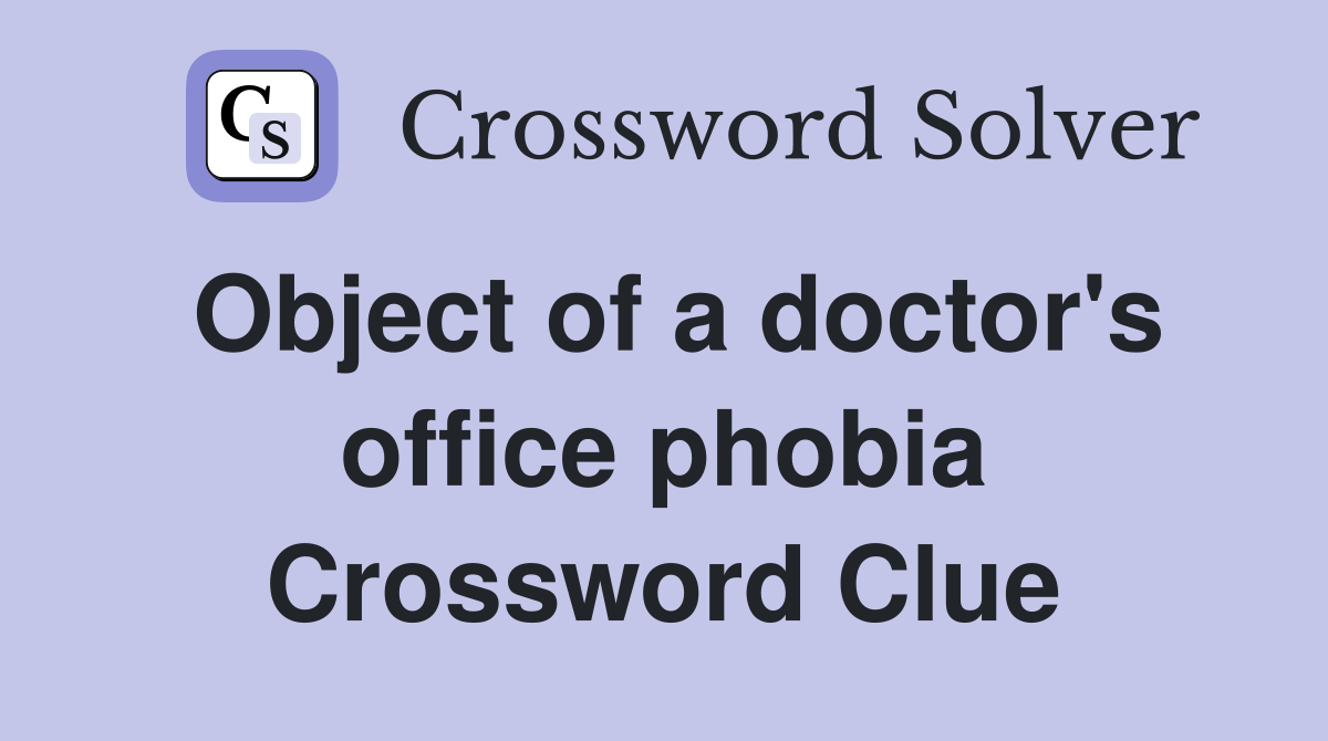 Object of a doctor's office phobia Crossword Clue