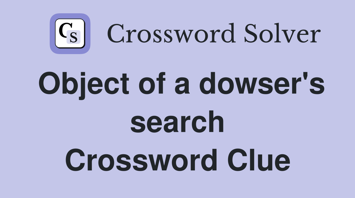 Object of a dowser's search Crossword Clue