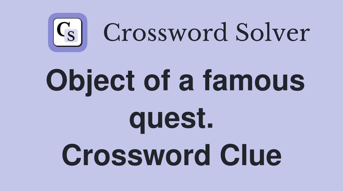 Object of a famous quest. Crossword Clue