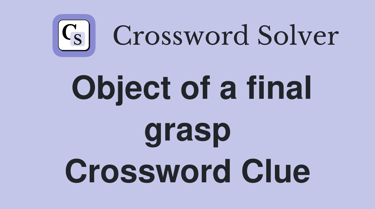 Object of a final grasp Crossword Clue