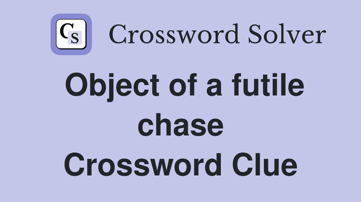 Object of a futile chase Crossword Clue