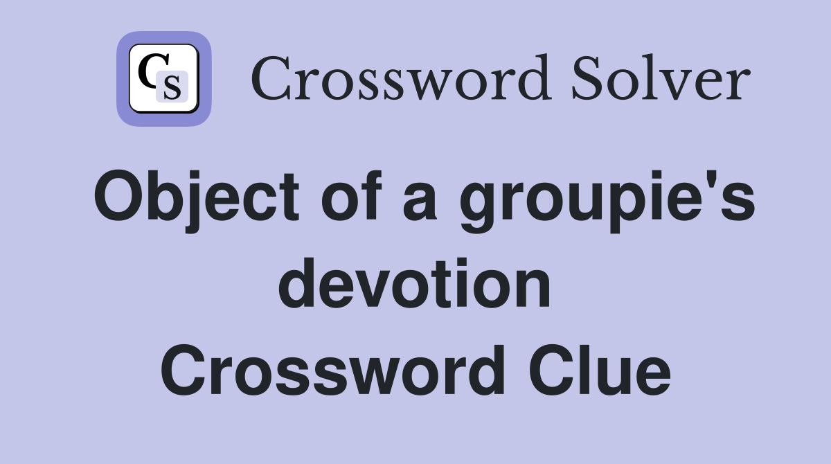 Object of a groupie's devotion Crossword Clue
