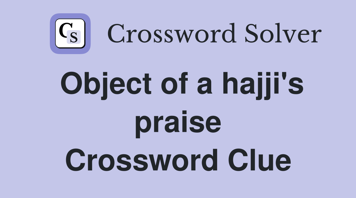 Object of a hajji's praise Crossword Clue