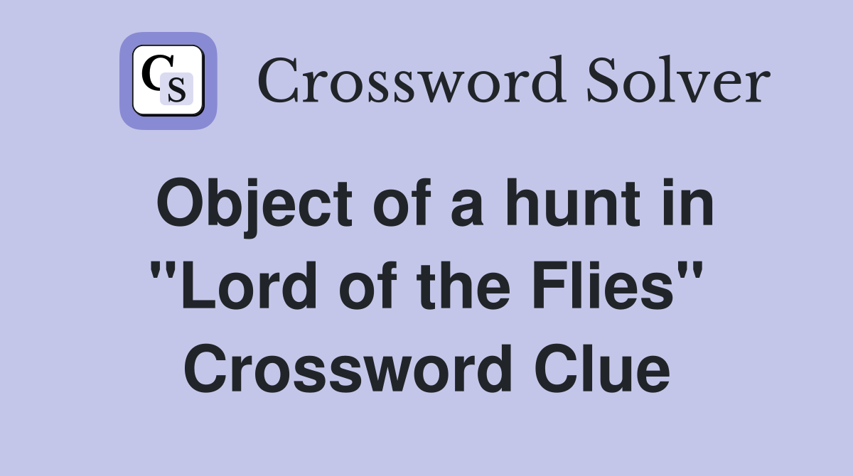 Object of a hunt in "Lord of the Flies" Crossword Clue