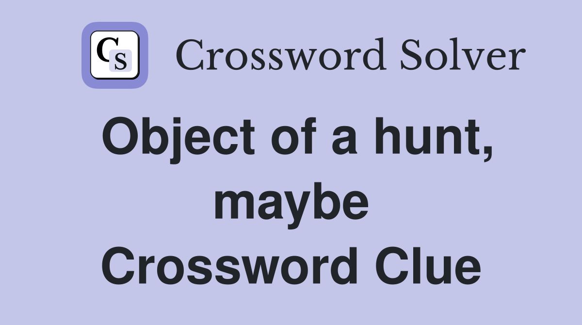 Object of a hunt, maybe Crossword Clue