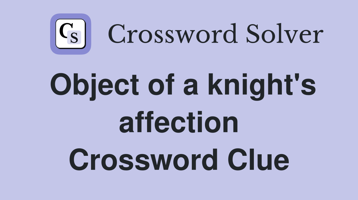 Object of a knight's affection Crossword Clue