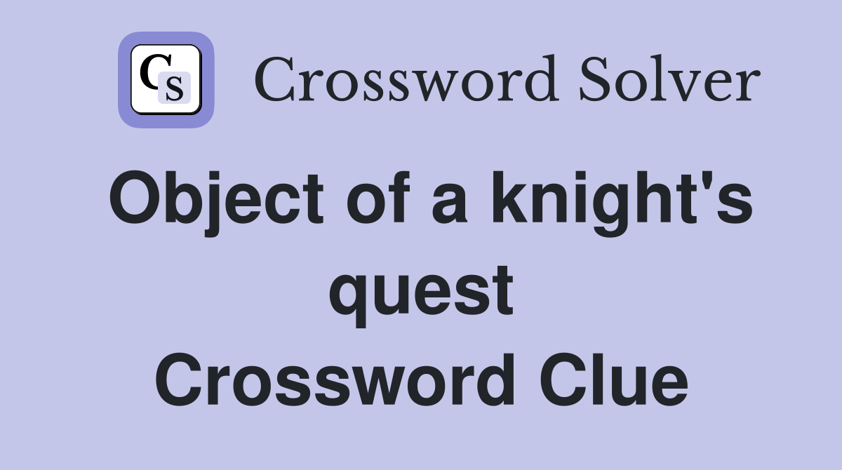 Object of a knight's quest Crossword Clue