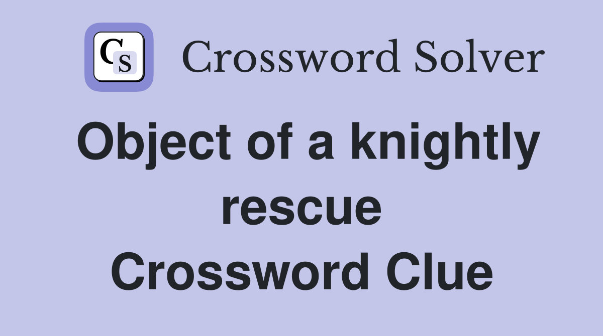 Object of a knightly rescue Crossword Clue