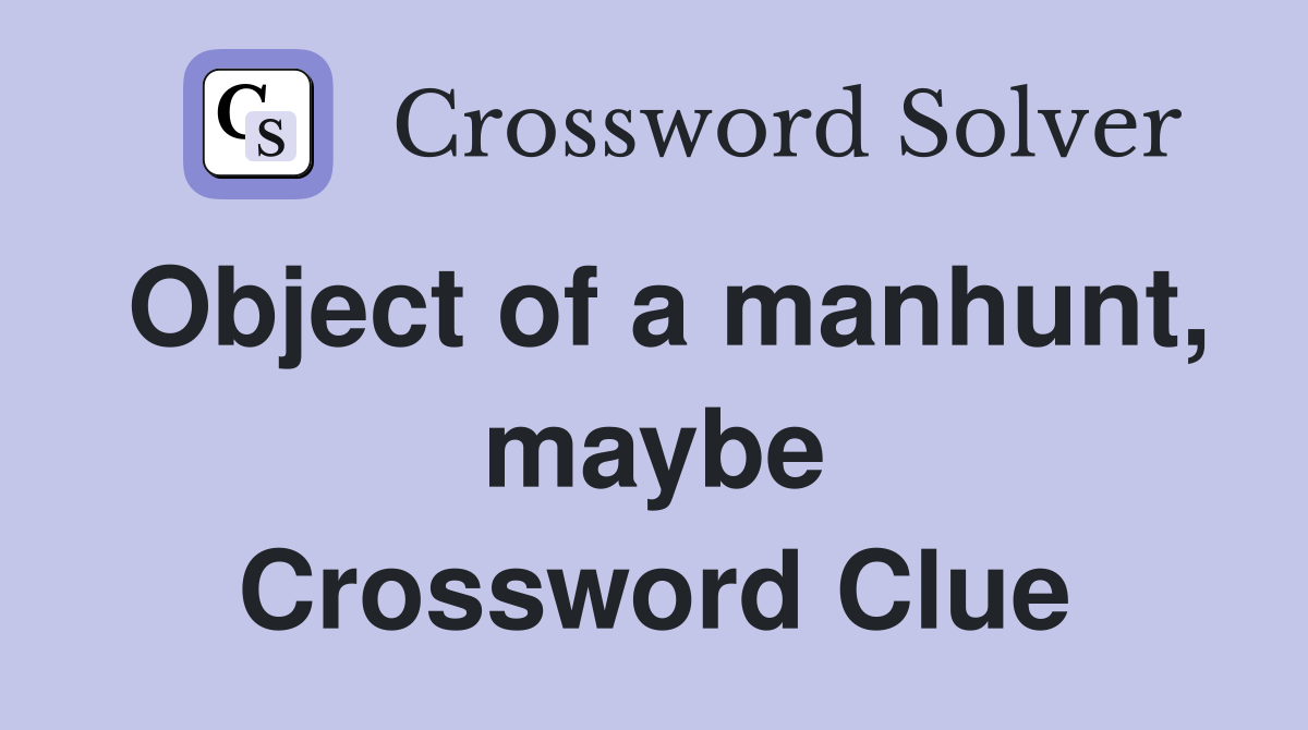 Object of a manhunt, maybe Crossword Clue