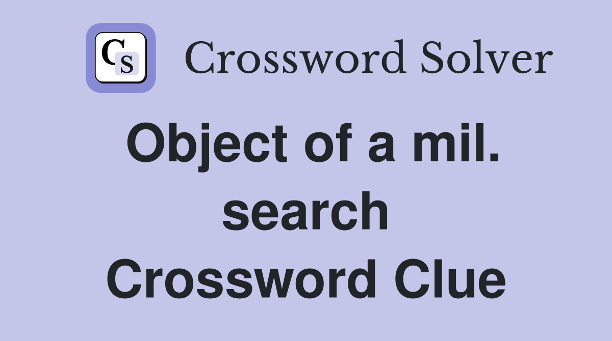 Object of a mil. search Crossword Clue