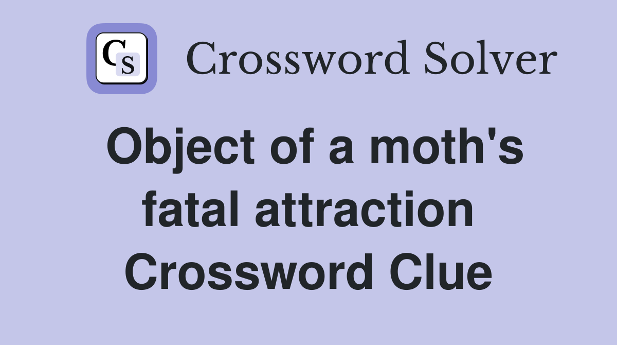 Object of a moth's fatal attraction Crossword Clue
