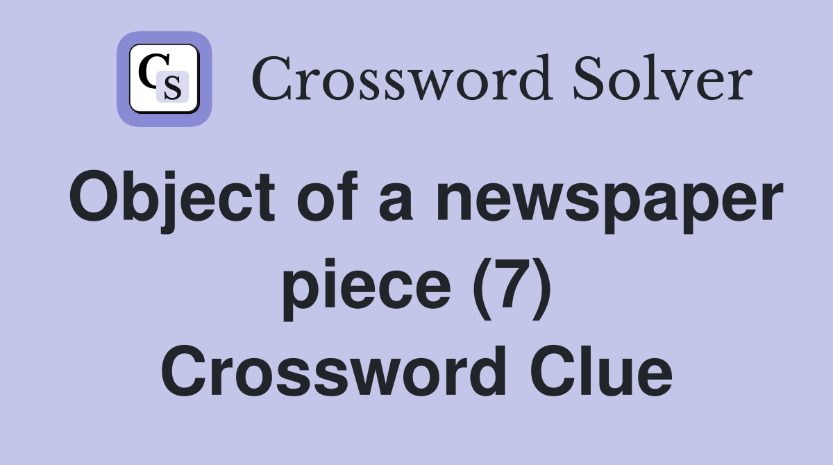 Object of a newspaper piece (7) Crossword Clue