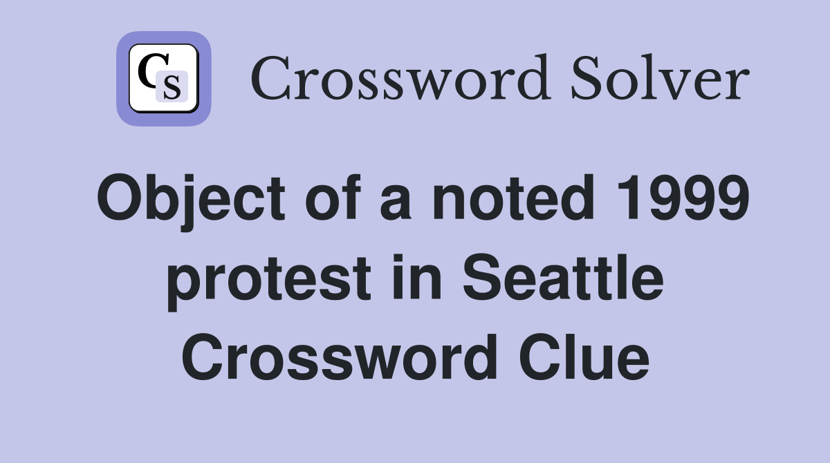 Object of a noted 1999 protest in Seattle Crossword Clue