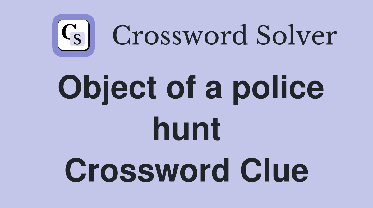 Object of a police hunt Crossword Clue