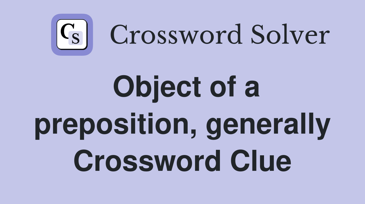 Object of a preposition, generally Crossword Clue