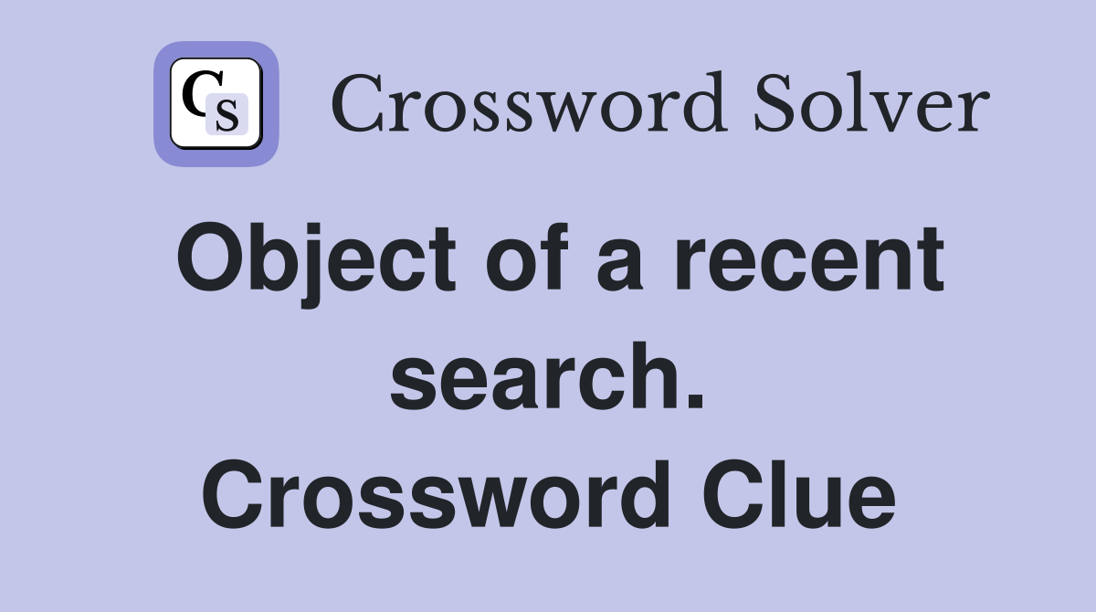 Object of a recent search. Crossword Clue