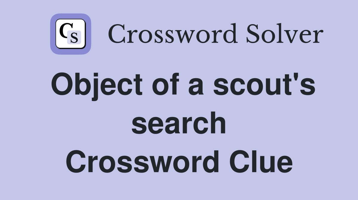 Object of a scout's search Crossword Clue