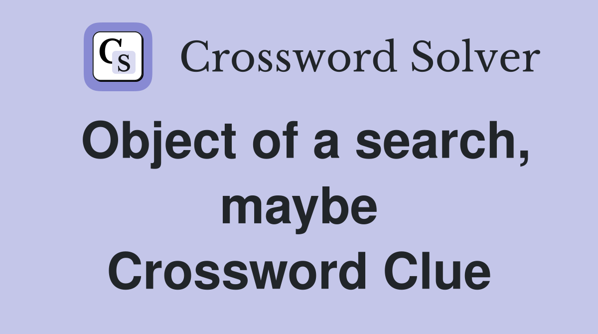 Object of a search, maybe Crossword Clue