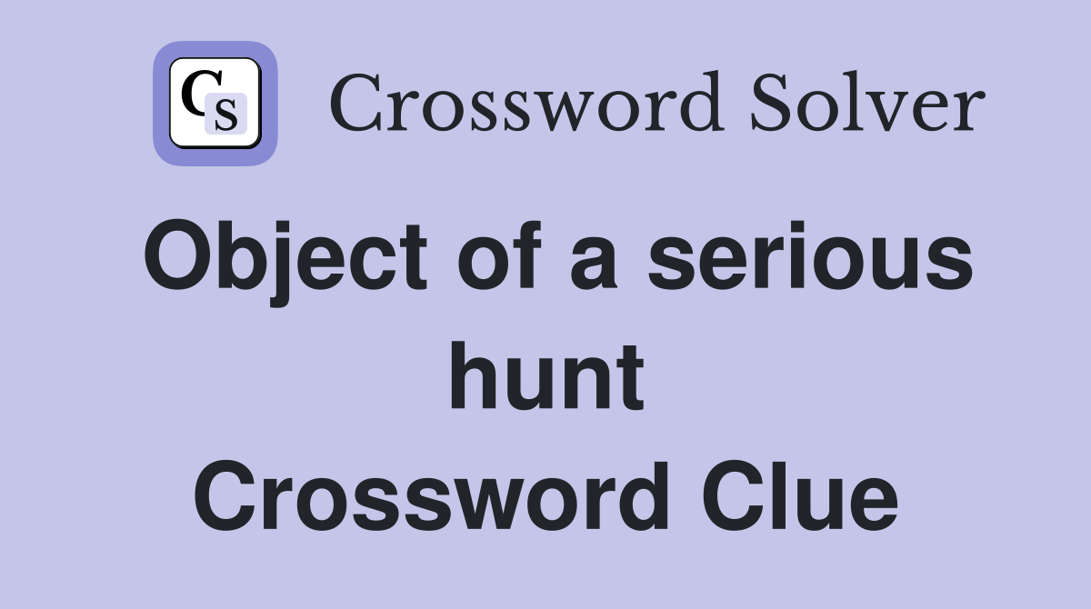 Object of a serious hunt Crossword Clue