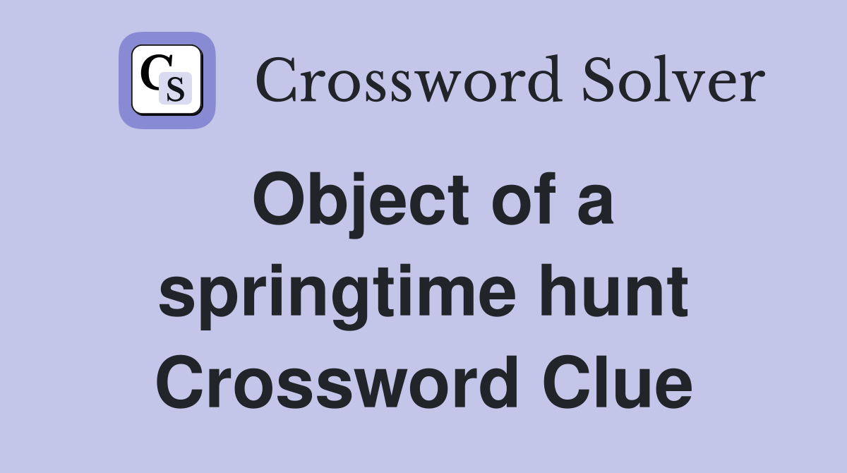 Object of a springtime hunt Crossword Clue