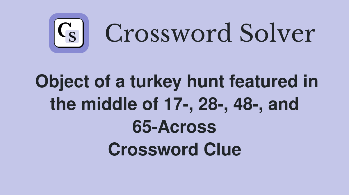 Object of a turkey hunt featured in the middle of 17-, 28-, 48-, and 65-Across Crossword Clue
