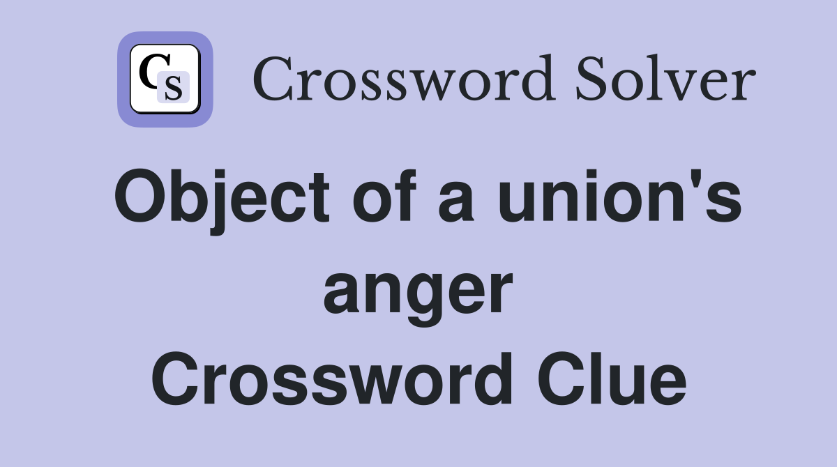 Object of a union's anger Crossword Clue