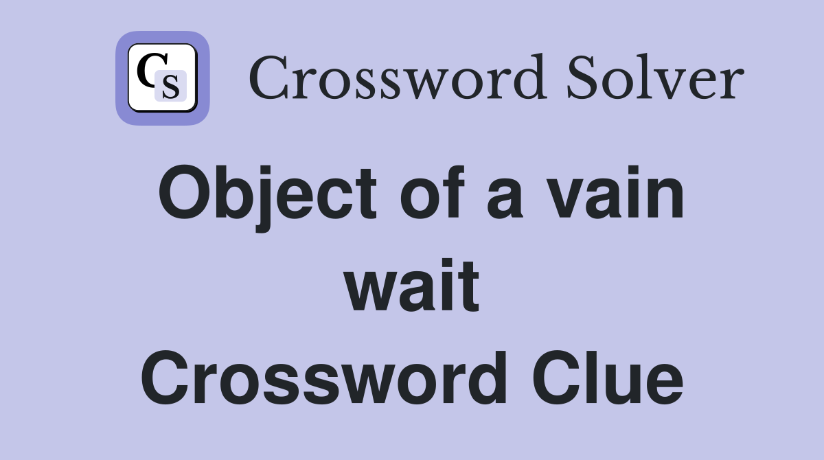 Object of a vain wait Crossword Clue