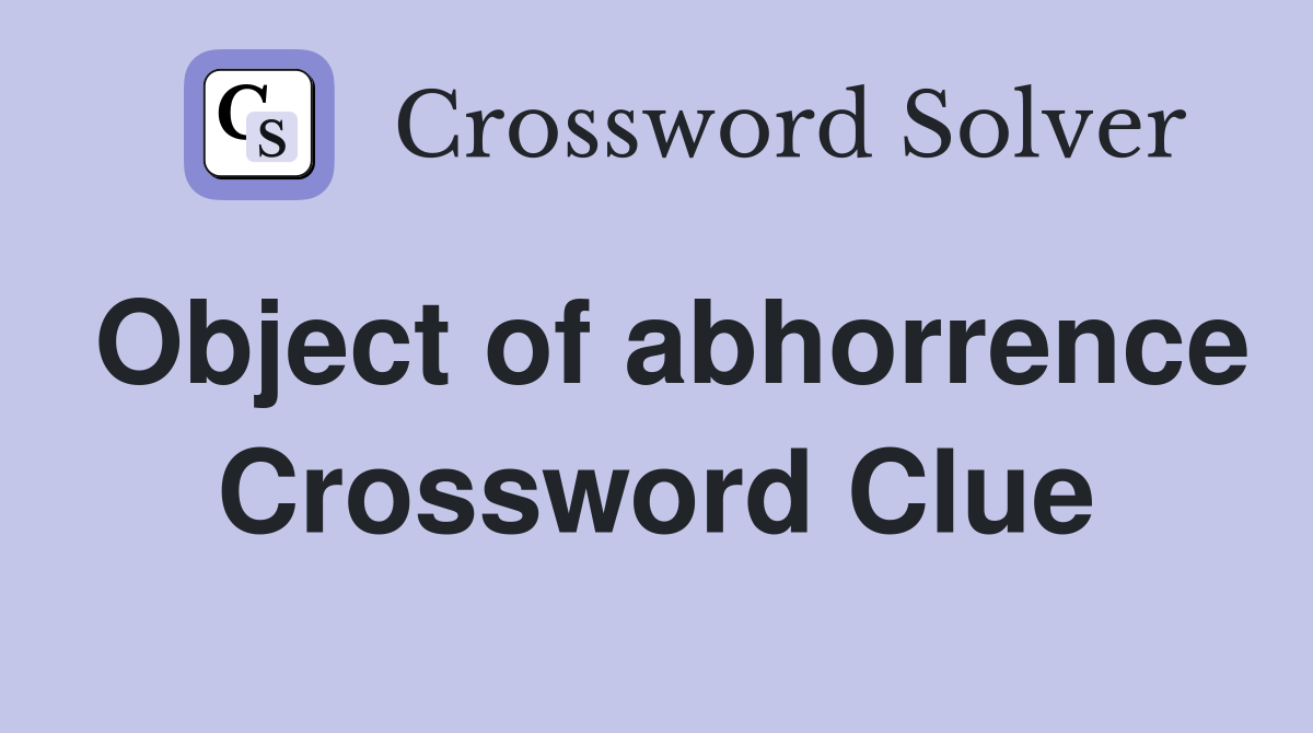 Object of abhorrence Crossword Clue