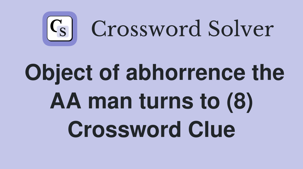 Object of abhorrence the AA man turns to (8) Crossword Clue