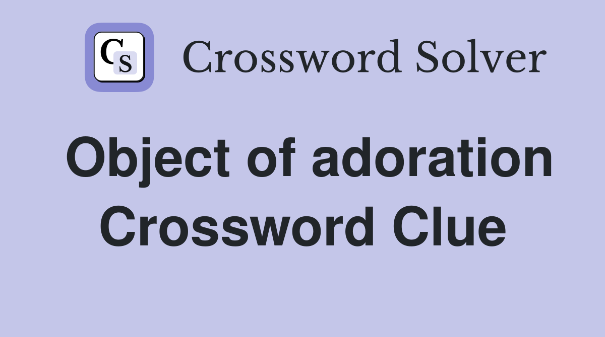Object of adoration Crossword Clue