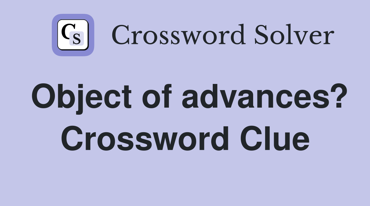 Object of advances? Crossword Clue