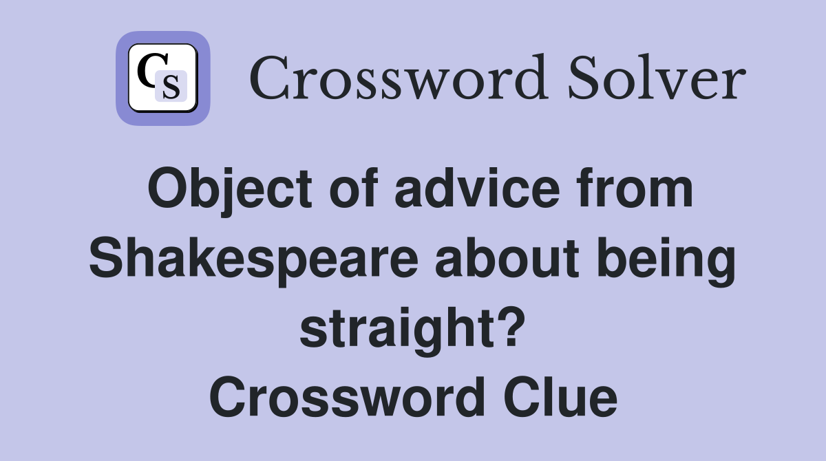 Object of advice from Shakespeare about being straight? Crossword Clue