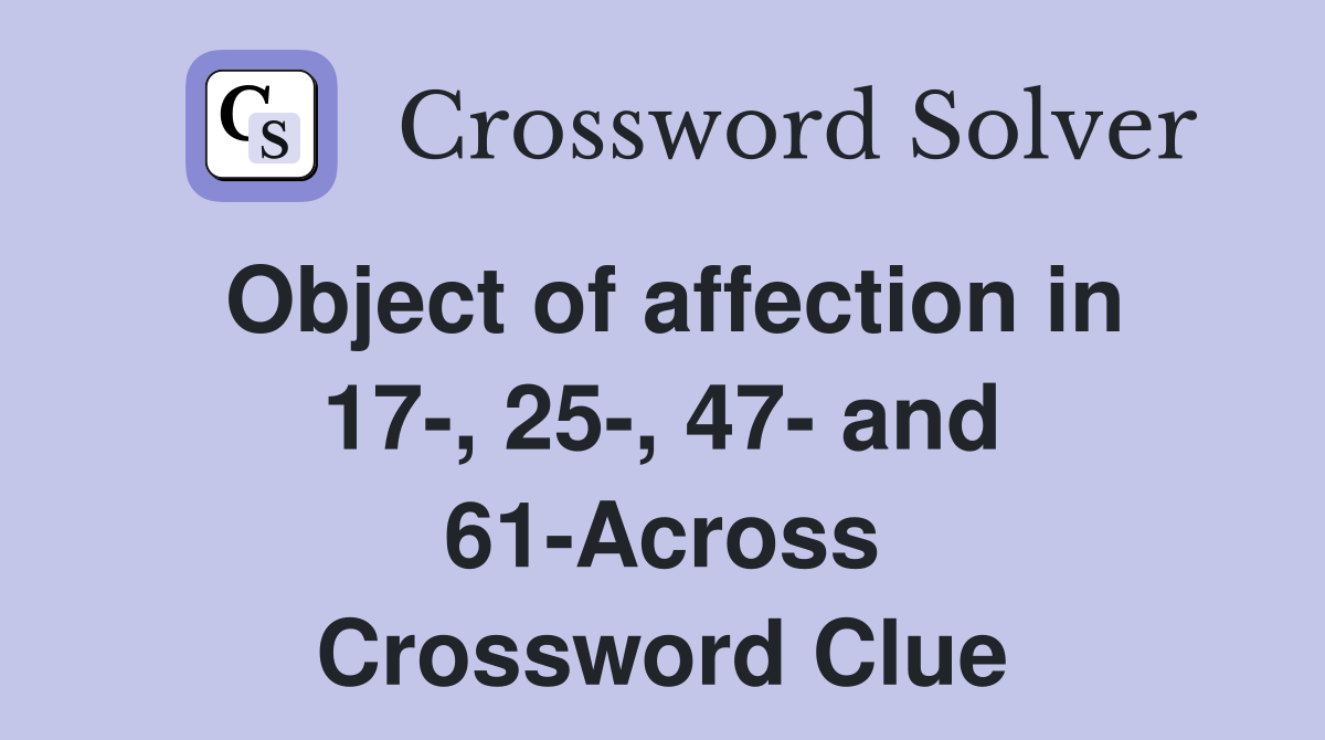 Object of affection in 17-, 25-, 47- and 61-Across Crossword Clue